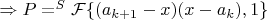 $\Rightarrow P=^S\mathcal{F}\{(a_{k+1}-x)(x-a_k),1\}$