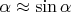 $\alpha \approx \sin \alpha$