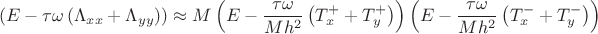 $$\left(E-\tau\omega\left( \Lambda_{xx}+\Lambda_{yy}\right) \right)\approx
M\left( E-\frac{\tau\omega}{Mh^2}\left( T_x^{+}+T_y^{+}\right)\right)
\left( E-\frac{\tau\omega}{Mh^2}\left( T_x^{-}+T_y^{-}\right)\right)$$