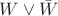 $W\vee \bar{W}$ $W\vee \bar{W}$
