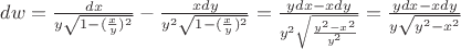 $dw=\frac{dx}{y\sqrt{1-(\frac{x}{y})^2}}-\frac{xdy}{y^2\sqrt{1-(\frac{x}{y})^2}}=\frac{ydx-xdy}{y^2\sqrt{\frac{y^2-x^2}{y^2}}}=\frac{ydx-xdy}{y\sqrt{y^2-x^2}}$