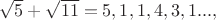 $\sqrt{5}+\sqrt{11}=5,1,1,4,3,1...,$
