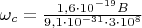 $\omega_c=\frac{1,6\cdot10^{-19}B}{9,1\cdot10^{-31}\cdot3\cdot10^{8}}$