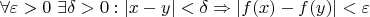 $$\forall \varepsilon>0 \ \exists \delta >0: |x-y|<\delta \Rightarrow |f(x)-f(y)|<\varepsilon$$