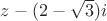 $z-(2-\sqrt3)i$