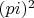 $(pi)^2$