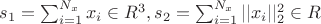 $s_1 = \sum_{i=1}^{N_x} x_i \in R^3, s_2 = \sum_{i=1}^{N_x} ||x_i||_2^2 \in R$