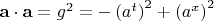 ${\bf{a}} \cdot {\bf{a}} = g^2  =  - \left( {a^t } \right)^2  + \left( {a^x } \right)^2 $