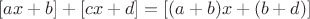 $[ax+b]+[cx+d]=[(a+b)x+(b+d)]$