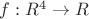$f : R^4 \rightarrow R$