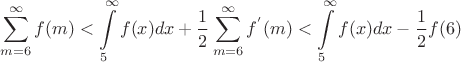 $$\sum\limits_{m=6}^{\infty}f (m)< \int\limits_{5}^{\infty}f (x)dx+\frac{1}{2}\sum\limits_{m=6}^{\infty}f^{'}(m)<\int\limits_{5}^{\infty}f (x)dx-\frac{1}{2}f (6)$$