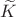 $\widetilde K$