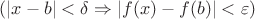 $(|x-b|<\delta\Rightarrow|f(x)-f(b)|<\varepsilon)$ $(|x-b|<\delta\Rightarrow|f(x)-f(b)|<\varepsilon)$