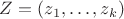 $Z=(z_1,\ldots,z_k)$