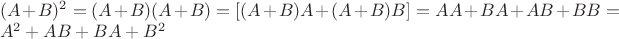 $\\(A+B)^2=(A+B)(A+B)=[(A+B)A+(A+B)B]=AA+BA+AB+BB=A^2+AB+BA+B^2$