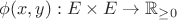 $\phi(x,y):E\times E\to\mathbb{R}_{\geq 0}$ $\phi(x,y):E\times E\to\mathbb{R}_{\geq 0}$