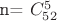 n= $C_{52}^5$