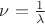 $\nu=\frac{1}\lambda$