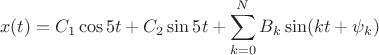 $$x(t)=C_1\cos {5t}+C_2\sin {5t} + \sum^{N}_{k=0}B_k\sin(kt+\psi_k)$$ $$x(t)=C_1\cos {5t}+C_2\sin {5t} + \sum^{N}_{k=0}B_k\sin(kt+\psi_k)$$