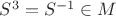 $S^3=S^{-1}\in M$ $S^3=S^{-1}\in M$