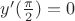 $y'(\frac{\pi}{2})= 0 $