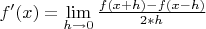 $f'(x)=\lim\limits_{h\to0}\frac{f(x+h)-f(x-h)}{2*h}$
