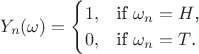 $$Y_n(\omega) = \begin{cases}
1,&\text{if $\omega_n=H$,}\\
0,&\text{if $\omega_n=T$.}
\end{cases}$$ $$Y_n(\omega) = \begin{cases}
1,&\text{if $\omega_n=H$,}\\
0,&\text{if $\omega_n=T$.}
\end{cases}$$