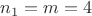 $n_1 = m = 4$