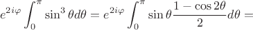 $$e^{2i\varphi} \int_{0}^{\pi} \sin^3 \theta d\theta=e^{2i\varphi} \int_{0}^{\pi} \sin\theta \frac{1-\cos{2\theta}}{2} d\theta=$$