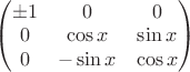 $\begin{pmatrix} \pm1 &0 &0 \\ 0&  \cos x&  \sin x \\0 &-\sin x &\cos x \end{pmatrix}$
