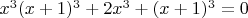 $x^3(x+1)^3+2x^3+(x+1)^3=0$