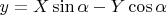 $y = X \sin{\alpha} - Y \cos{\alpha}$