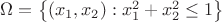 $\Omega =\left\lbrace{(x_1,x_2): x_1^2+x_2^2 \leq 1\right\rbrace$