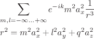 $\[
\begin{gathered}
  \sum\limits_{m,l =  - \infty ... + \infty }^{} {e^{ - ik} m^2 a_x ^2 \frac{1}
{{r^3 }}}  \hfill \\
  r^2  = m^2 a_x ^2  + l^2 a_y ^2  + q^2 a_z ^2  \hfill \\ 
\end{gathered} 
\]
$