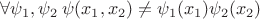 $\forall \psi_1, \psi_2\:
 \psi(x_1, x_2) \ne \psi_1(x_1)\psi_2(x_2)$