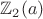 $\mathbb Z_2(a)$