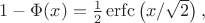$1-\Phi(x)=\frac12\operatorname{erfc}\left(x/\sqrt{2}\right),$