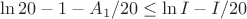 $$ \ln{20}  -1 -A_1/20 \le \ln I - I/20$$