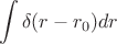 $$\int\limits_{}^{} \delta(r - r_0) dr$$