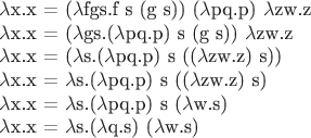 $
            $\lambda$x.x = ($\lambda$fgs.f s (g s)) ($\lambda$pq.p) $\lambda$zw.z


            $\lambda$x.x = ($\lambda$gs.($\lambda$pq.p) s (g s)) $\lambda$zw.z


            $\lambda$x.x = ($\lambda$s.($\lambda$pq.p) s (($\lambda$zw.z) s))


            $\lambda$x.x = $\lambda$s.($\lambda$pq.p) s (($\lambda$zw.z) s)


            $\lambda$x.x = $\lambda$s.($\lambda$pq.p) s ($\lambda$w.s)


            $\lambda$x.x = $\lambda$s.($\lambda$q.s) ($\lambda$w.s)
$