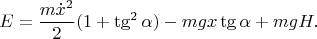 $$E=\frac{m\dot{x}^2}{2}(1+\tg^2\alpha) - mgx\tg\alpha + mgH.$$
