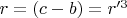 $r = (c-b)= r'^3$