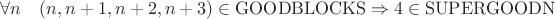 $\forall n \quad(n,n+1,n+2,n+3)\in \mathrm{GOODBLOCKS} \Rightarrow 4\in\mathrm{SUPERGOODN}$
