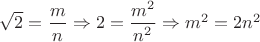 $\sqrt{2} = \dfrac{m}{n} \Rightarrow 2 = \dfrac{m^2}{n^2} \Rightarrow m^2 = 2n^2$