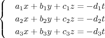 $$\begin{cases}
 & a_1x+b_1y+c_1z=-d_1t  \\ 
 &  a_2x+b_2y+c_2z=-d_2t  \\ 
 &  a_3x+b_3y+c_3z=-d_3t  
\end{cases}$$