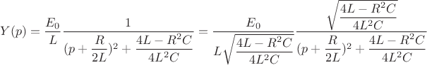 $Y(p)=\dfrac{E_0}{L} \dfrac{1}{(p+\dfrac{R}{2L})^2+\dfrac{4L-R^2 C}{4L^2C}}=\dfrac{E_0}{L\sqrt{\dfrac{4L-R^2 C}{4L^2C}}} \dfrac{\sqrt{\dfrac{4L-R^2 C}{4L^2C}}}{(p+\dfrac{R}{2L})^2+\dfrac{4L-R^2 C}{4L^2C}}
$