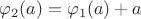 $\varphi_2(a) = \varphi_1(a) + a$