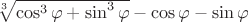 $   \sqrt[3]{\cos^3\varphi+\sin^3\varphi}-\cos \varphi - \sin\varphi $