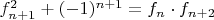 ${f}^2_{n+1}+(-1)^{n+1}=f_{n}\cdot{f_{n+2}}$