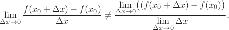 $\lim\limits_{\Delta x\to 0}\dfrac{f(x_0+\Delta x)-f(x_0)}{\Delta x}\ne\dfrac{\lim\limits_{\Delta x\to 0}\bigl((f(x_0+\Delta x)-f(x_0)\bigr)}{\lim\limits_{\Delta x\to 0}\Delta x}.$